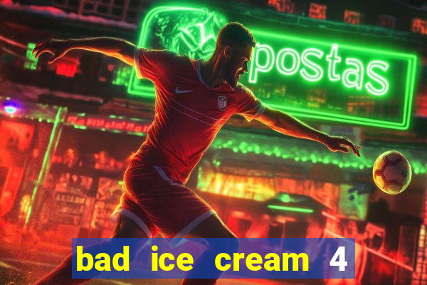 bad ice cream 4 click jogos